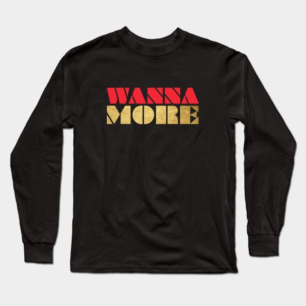 WANNA MORE Long Sleeve T-Shirt by Utopic Slaps